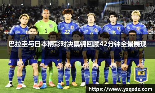 巴拉圭与日本精彩对决集锦回顾42分钟全景展现